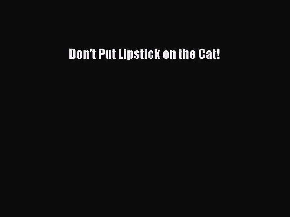 Read Books Don't Put Lipstick on the Cat! ebook textbooks
