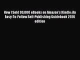 [Download] How I Sold 30000 eBooks on Amazon's Kindle: An Easy-To-Follow Self-Publishing Guidebook