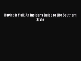 Read Books Having It Y'all: An Insider's Guide to Life Southern Style E-Book Free