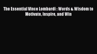 Read The Essential Vince Lombardi : Words & Wisdom to Motivate Inspire and Win Ebook Free