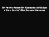 Read The Faraway Horses: The Adventures and Wisdom of One of America's Most Renowned Horsemen