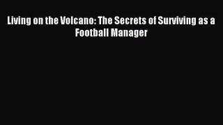 Read Living on the Volcano: The Secrets of Surviving as a Football Manager Ebook Free