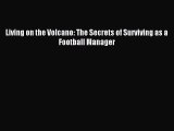 Read Living on the Volcano: The Secrets of Surviving as a Football Manager Ebook Free