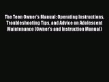Read Books The Teen Owner's Manual: Operating Instructions Troubleshooting Tips and Advice