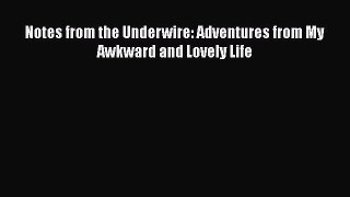 Read Books Notes from the Underwire: Adventures from My Awkward and Lovely Life E-Book Free