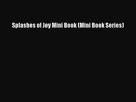 Read Books Splashes of Joy Mini Book (Mini Book Series) ebook textbooks