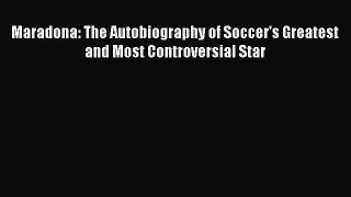 Download Maradona: The Autobiography of Soccer's Greatest and Most Controversial Star PDF Online