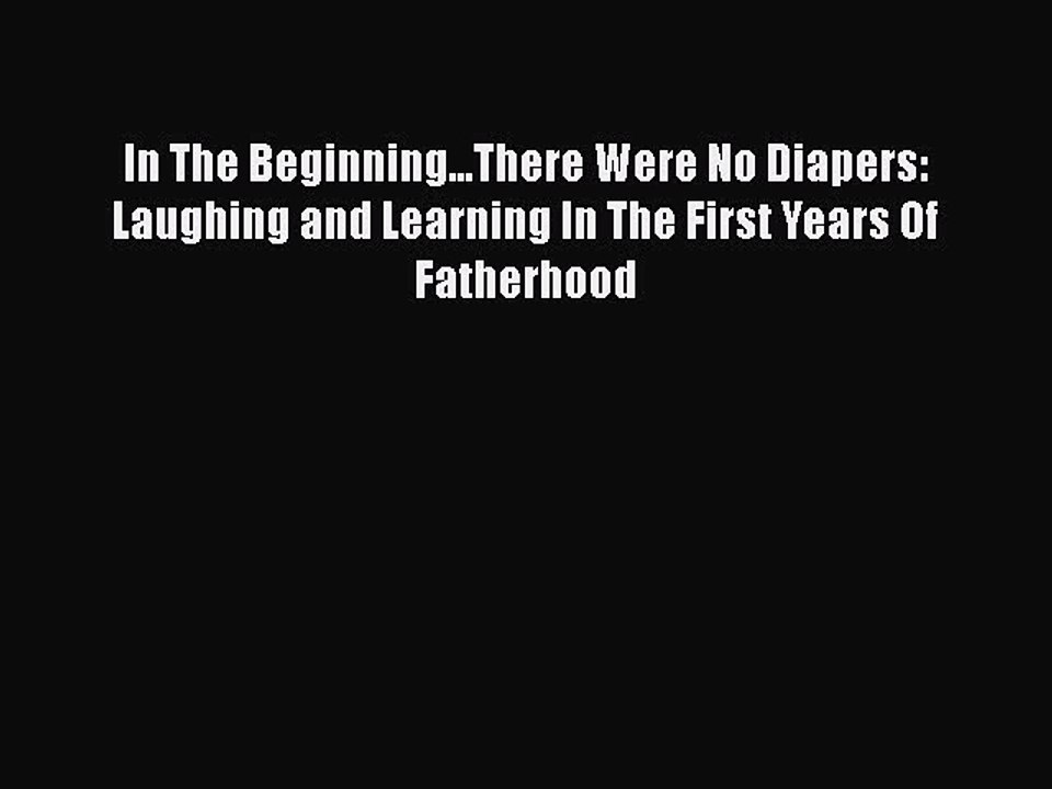 Read Books In The Beginning...There Were No Diapers: Laughing and Learning In The First Years