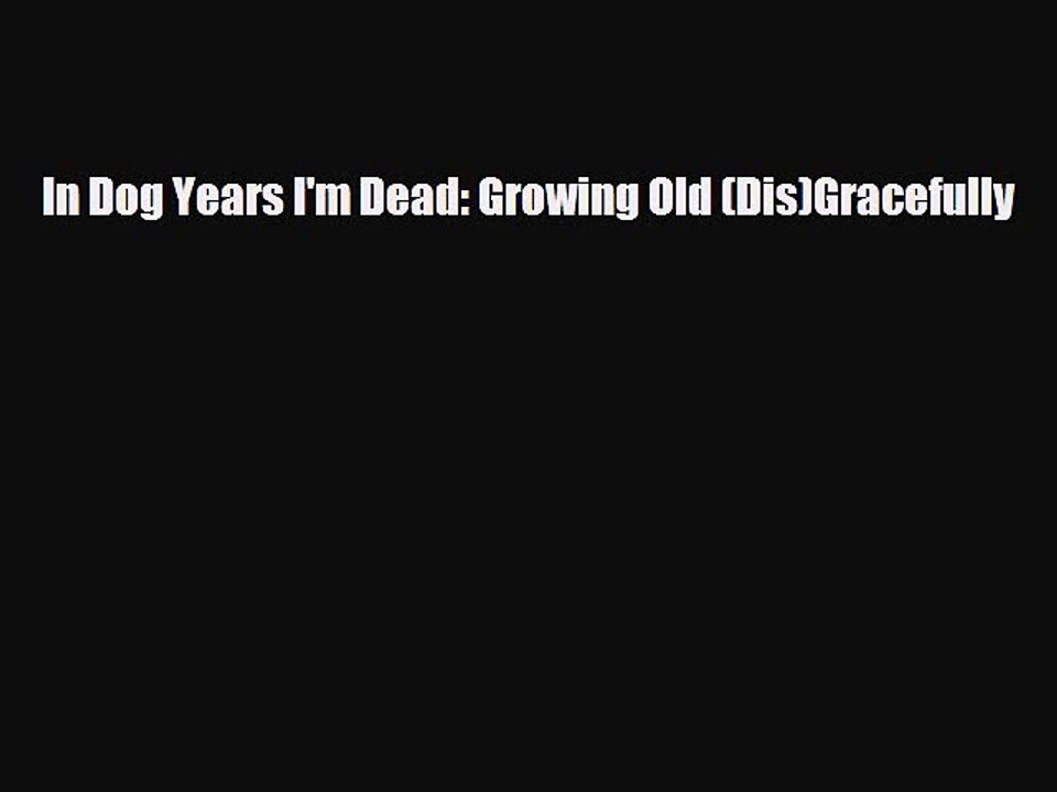 Read Books In Dog Years I'm Dead: Growing Old (Dis)Gracefully ebook textbooks