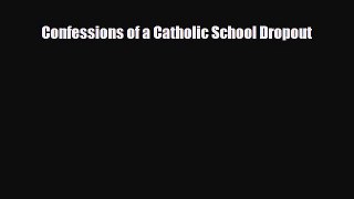 Read Books Confessions of a Catholic School Dropout Ebook PDF