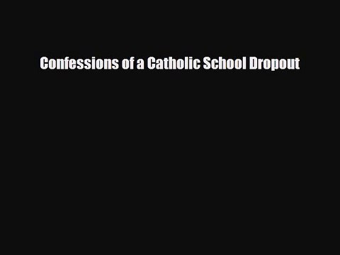 Read Books Confessions of a Catholic School Dropout Ebook PDF