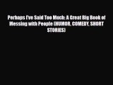 Read Books Perhaps I've Said Too Much: A Great Big Book of Messing with People (HUMOR COMEDY