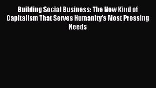 Read Building Social Business: The New Kind of Capitalism That Serves Humanity's Most Pressing