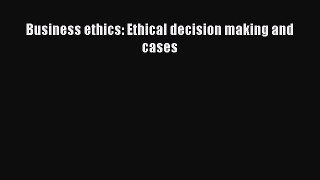 Download Business ethics: Ethical decision making and cases PDF Free