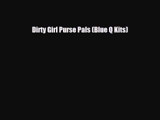 Download Books Dirty Girl Purse Pals (Blue Q Kits) Ebook PDF