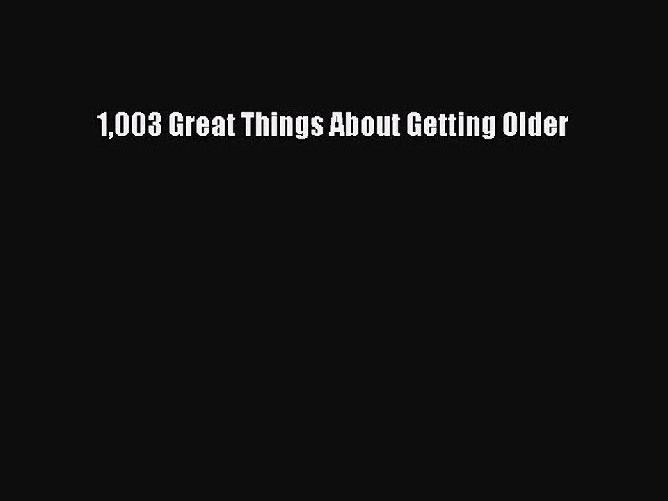 Read Books 1003 Great Things About Getting Older ebook textbooks