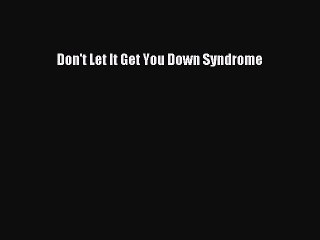 Download Books Don't Let It Get You Down Syndrome PDF Free