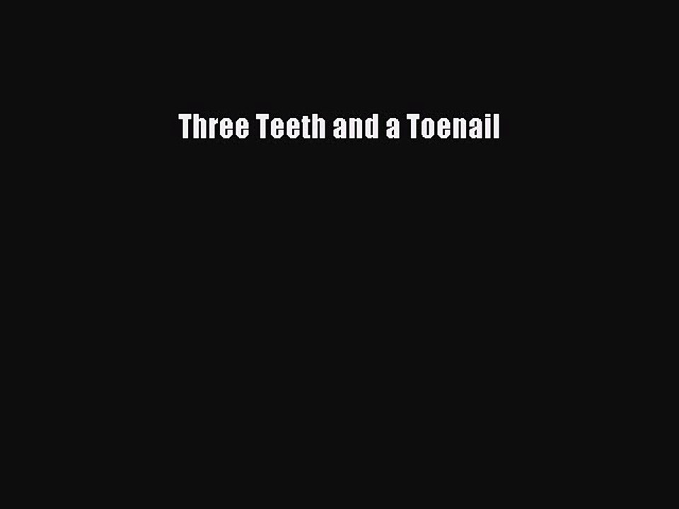 Read Books Three Teeth and a Toenail ebook textbooks