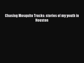 Read Books Chasing Mosquito Trucks: stories of my youth in Houston PDF Online