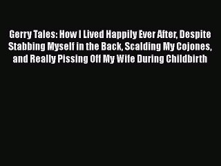 Read Books Gerry Tales: How I Lived Happily Ever After Despite Stabbing Myself in the Back