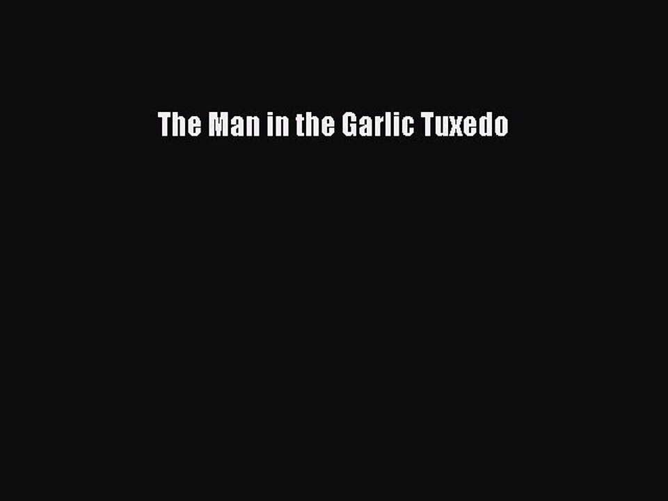 Read Books The Man in the Garlic Tuxedo ebook textbooks