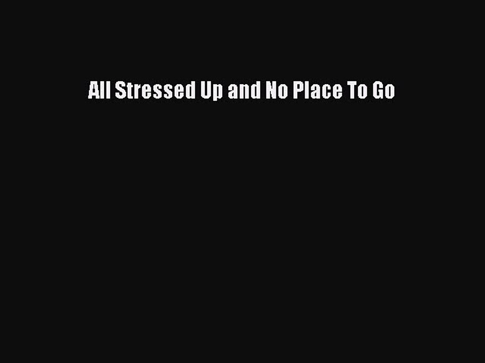 Read Books All Stressed Up and No Place To Go E-Book Free