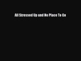 Read Books All Stressed Up and No Place To Go E-Book Free
