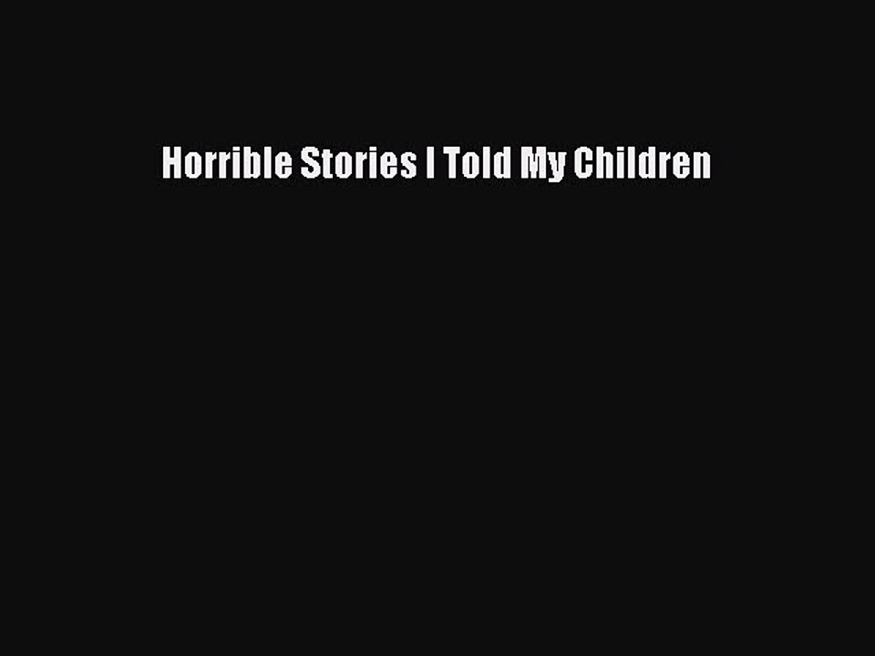 Download Books Horrible Stories I Told My Children E-Book Free
