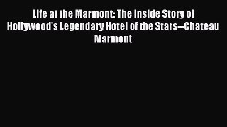 Read Life at the Marmont: The Inside Story of Hollywood's Legendary Hotel of the Stars--Chateau