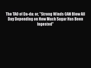 Download Books The TAO of Da-da: or Strong Winds CAN Blow All Day Depending on How Much Sugar