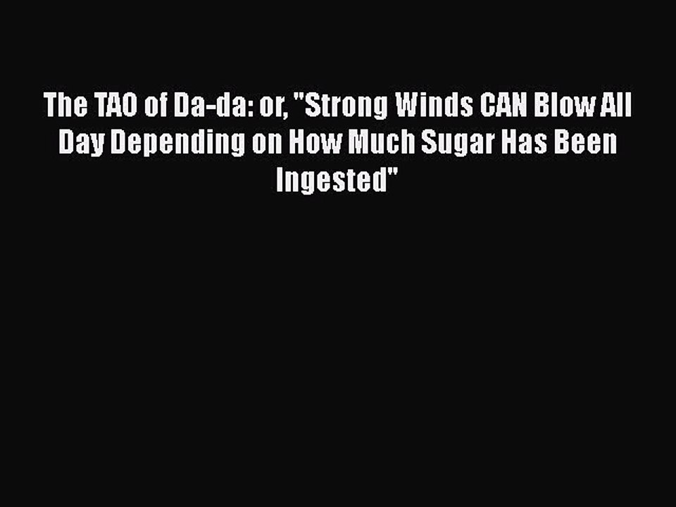 Download Books The TAO of Da-da: or Strong Winds CAN Blow All Day Depending on How Much Sugar