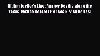 Read Riding Lucifer's Line: Ranger Deaths along the Texas-Mexico Border (Frances B. Vick Series)