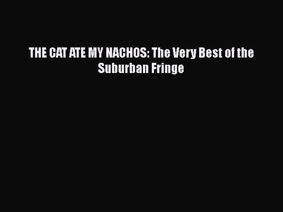 Read Books THE CAT ATE MY NACHOS: The Very Best of the Suburban Fringe PDF Online