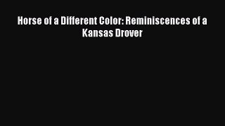 Read Horse of a Different Color: Reminiscences of a Kansas Drover Ebook Free
