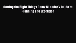 Read Getting the Right Things Done: A Leader's Guide to Planning and Execution PDF Online
