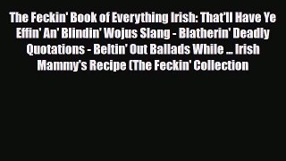 Read Books The Feckin' Book of Everything Irish: That'll Have Ye Effin' An' Blindin' Wojus