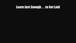 Read Books Learn Just Enough . . . to Get Laid ebook textbooks