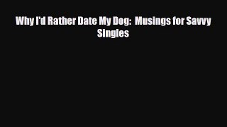 Download Books Why I'd Rather Date My Dog:  Musings for Savvy Singles E-Book Free