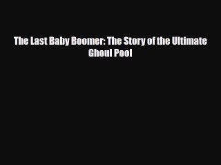 Read Books The Last Baby Boomer: The Story of the Ultimate Ghoul Pool ebook textbooks