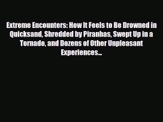 Read Books Extreme Encounters: How It Feels to Be Drowned in Quicksand Shredded by Piranhas