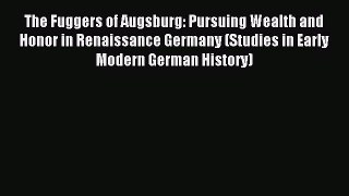 Read The Fuggers of Augsburg: Pursuing Wealth and Honor in Renaissance Germany (Studies in