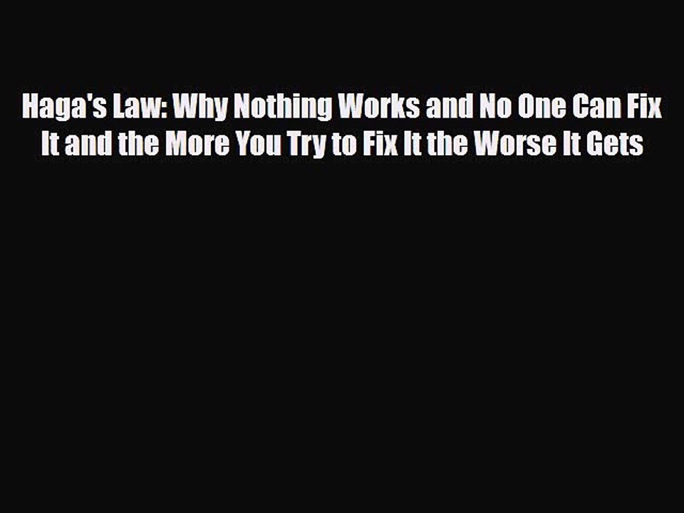 Download Books Haga's Law: Why Nothing Works and No One Can Fix It and the More You Try to