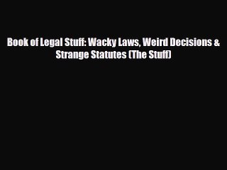 Read Books Book of Legal Stuff: Wacky Laws Weird Decisions & Strange Statutes (The Stuff) Ebook