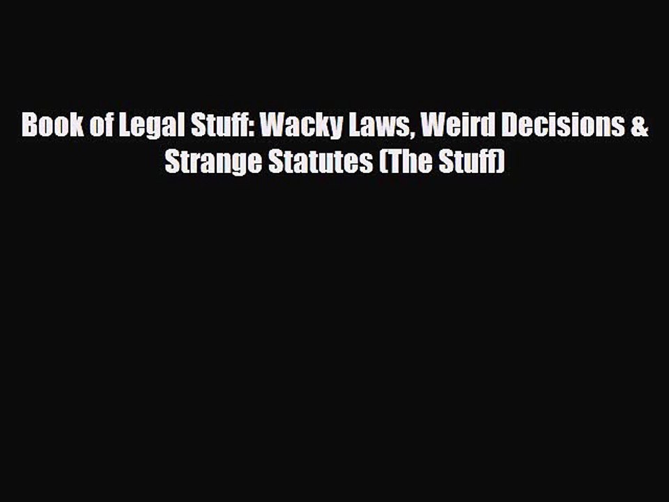 Read Books Book of Legal Stuff: Wacky Laws Weird Decisions & Strange Statutes (The Stuff) Ebook
