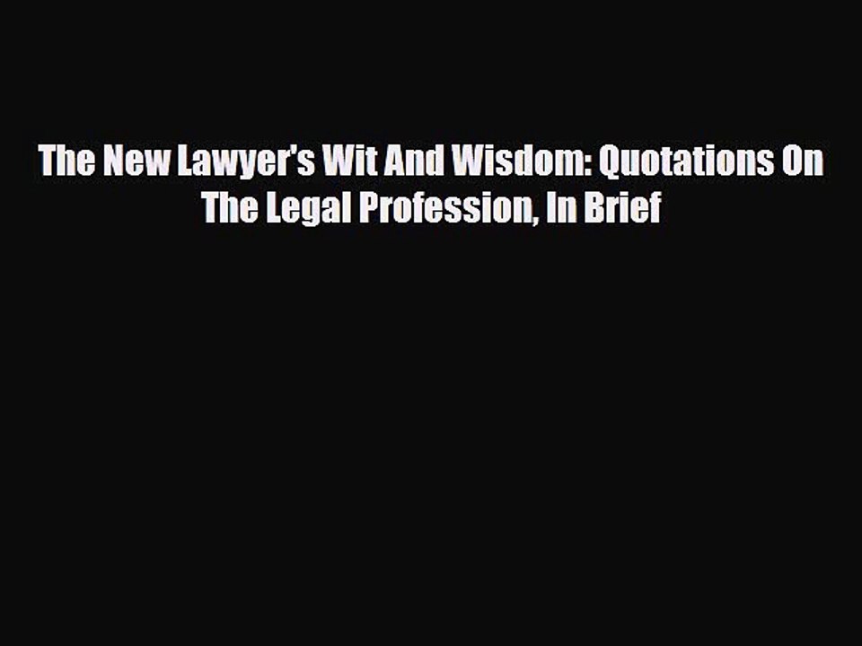 Read Books The New Lawyer's Wit And Wisdom: Quotations On The Legal Profession In Brief E-Book