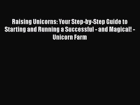 Download Books Raising Unicorns: Your Step-by-Step Guide to Starting and Running a Successful