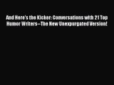 Read Books And Here's the Kicker: Conversations with 21 Top Humor Writers--The New Unexpurgated