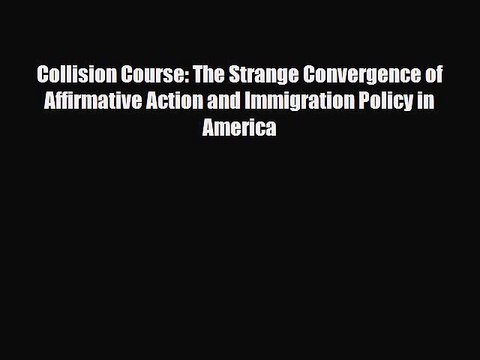 Download Books Collision Course: The Strange Convergence of Affirmative Action and Immigration