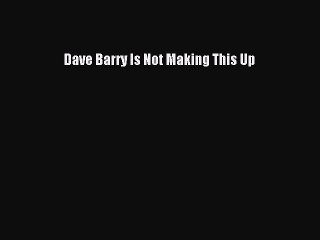 Read Books Dave Barry Is Not Making This Up ebook textbooks