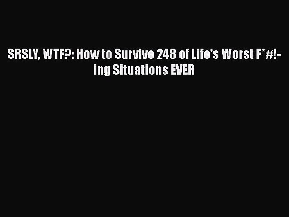 Read Books SRSLY WTF?: How to Survive 248 of Life's Worst F*#!-ing Situations EVER ebook textbooks